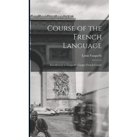 Course of the French Language [microform]: Introductory to Fasquelle's Larger French Course von Legare Street Pr