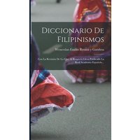 Diccionario De Filipinismos: Con La Revisión De Lo Que Al Respecto Lleva Publicado La Real Academia Española... von Legare Street Pr