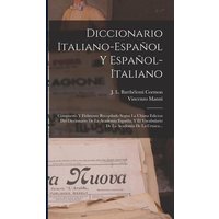 Diccionario Italiano-español Y Español-italiano: Compuesto Y Fielmente Recopilado Segun La Ultima Edicion Del Diccionario De La Academia Españla, Y El von Legare Street Pr