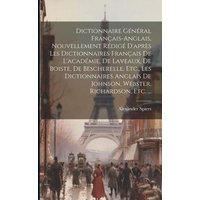 Dictionnaire Général Français-Anglais, Nouvellement Rédigé D'après Les Dictionnaires Français De L'académie, De Laveaux, De Boiste, De Bescherelle, Et von Legare Street Pr