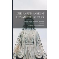 Die Papst-Fabeln des Mittelalters: Ein Beitrag zur Kirchengeschichte von Legare Street Pr