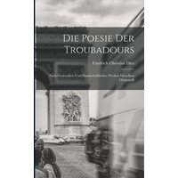 Die Poesie der Troubadours: Nach Gedruckten und Handschriftlichen Werken Derselben Dargestellt von Legare Street Pr