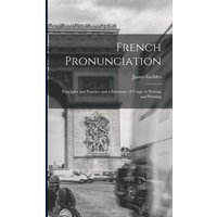 French Pronunciation: Principles and Practice and a Summary of Usage in Writing and Printing von Legare Street Pr