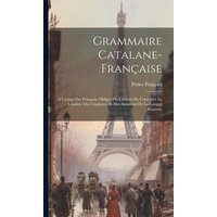 Grammaire Catalane-française: À L'usage Des Français, Obligés Ou Curieux De Connaître Le Catalon, Des Linguistes Et Des Amateurs De La Langue Romane von Legare Street Pr