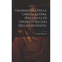 Grammatica Della Lingua Latina. (Raccolta Di Operette Ad Uso Della Gioventù). von Legare Street Pr
