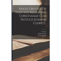 Hugo Grotius De Veritate Religionis Christianae Cum Notulis Joannis Clerici... von Legare Street Pr