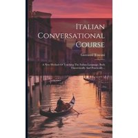 Italian Conversational Course: A New Method Of Teaching The Italian Language, Both Theoretically And Practically... von Creative Media Partners, LLC