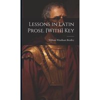 Lessons in Latin Prose. [With] Key von Creative Media Partners, LLC