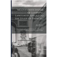 Mezzofanti's System of Learning Languages Applied to the Study of French ...: With a Treatise on French Versification, and a Dictionary of Idioms, Pec von Legare Street Pr