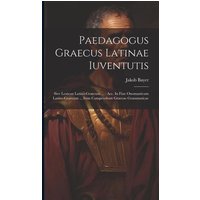 Paedagogus Graecus Latinae Iuventutis: Sive Lexicon Latino-graecum ...: Acc. In Fine Onomasticum Latino-graecum ... Item Compendium Graecae Grammatica von Legare Street Pr