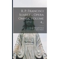 R. P. Francisci Suarez ... Opera Omnia, Volume 4... von Creative Media Partners, LLC