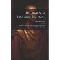 Rudimenta Linguae Latinae: The First Experiment To Translate From The Latin, In Connection With A Short Etymology von Creative Media Partners, LLC