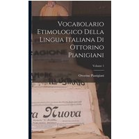 Vocabolario Etimologico Della Lingua Italiana Di Ottorino Pianigiani; Volume 1 von Creative Media Partners, LLC