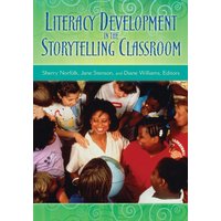 Literacy Development in the Storytelling Classroom von Libraries Unlimited