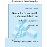 Deutsche Grammatik in kleinen Schritten Niveau A1- A2 von Liebaug-Dartmann