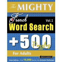 The Mighty French Word Search - 500 Puzzles For Adults - Delta Classics - Giant Edition - Find 10,000 Words, The Ultimate Challenge! von Linguas Classics