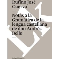 Notas a la Gramática de la lengua castellana de don Andrés Bello von Linkgua ediciones