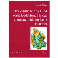 Das kindliche Spiel und seine Bedeutung für das elementarpädagogische Handeln von Lit Verlag