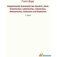 Vergleichende Grammatik des Sanskrit, ¿end, Griechischen, Lateinischen, Litauischen, Altslawischen, Gotischen und Deutschen von Literaricon