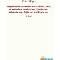 Vergleichende Grammatik des Sanskrit, ¿end, Griechischen, Lateinischen, Litauischen, Altslawischen, Gotischen und Deutschen von Literaricon