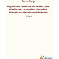 Vergleichende Grammatik des Sanskrit, ¿end, Griechischen, Lateinischen, Litauischen, Altslawischen, Gotischen und Deutschen von Literaricon