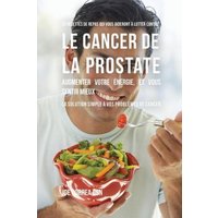 33 Recettes de Repas qui vous aideront à lutter contre le Cancer de la Prostate, augmenter votre énergie, et vous sentir mieux von Live Stronger Faster