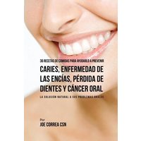 36 Recetas de Comidas Para Ayudarlo A Prevenir Caries, Enfermedad de Las Encías, Pérdida de Dientes y Cáncer Oral von Live Stronger Faster