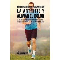 46 Recetas de Jugos Para Prevenir la Artritis y Aliviar el Dolor von Live Stronger Faster