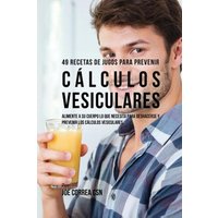 49 Recetas de Jugos Para Prevenir Cálculos Vesiculares von Live Stronger Faster