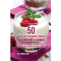 50 Ricette che prevengono e rimuovo le verruche e i funghi von Live Stronger Faster