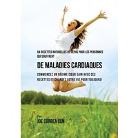 64 Recettes Naturelles de Repas Pour Les Personnes Qui Souffrent de Maladies Cardiaques von Live Stronger Faster