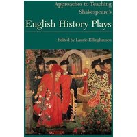 Approaches to Teaching Shakespeare's English History Plays von Modern Language Association of America