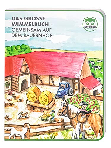 Das Große Wimmelbuch – Gemeinsam auf dem Bauernhof für Kinder ab 2 Jahre. Im Kinderbuch Sachen Suchen. Im Buch Tiere & Fahrzeuge Lernen wie Hund, Pferd, Hase, Katze, Maus, Traktoren, Maschinen von Natureich