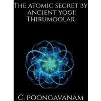 The Atomic secret by ancient yogi - Thirumoolar von Notion Press