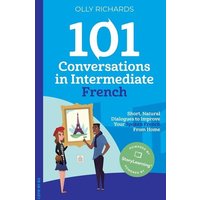 101 Conversations in Intermediate French von Olly Richards Publishing Ltd