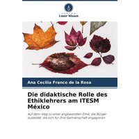 Die didaktische Rolle des Ethiklehrers am ITESM México von Verlag Unser Wissen