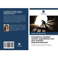 Produktiver Konflikt: Gewalt, Jugendliche und ihre sozialen Repräsentationen von Verlag Unser Wissen