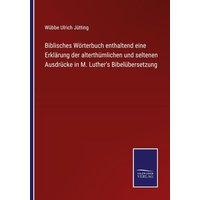 Biblisches Wörterbuch enthaltend eine Erklärung der alterthümlichen und seltenen Ausdrücke in M. Luther's Bibelübersetzung von Outlook