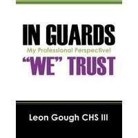 In Guards We Trust! My Professional Perspective! von Outskirts Press