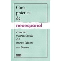 Guía Práctica de Neoespañol / A Practical Guide to Neo-Spanish von PRH Grupo Editorial