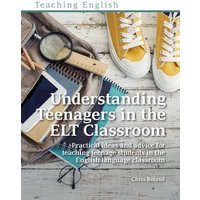 Understanding Teenagers in the ELT Classroom von Pavilion Publishing and Media Ltd