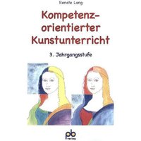 Kompetenzorientierter Kunstunterricht 3. Jahrgangsstufe von Pb-Verlag