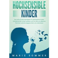 HOCHSENSIBLE KINDER - Der große Erziehungsratgeber für gefühlsstarke Kinder: Hochsensibilität richtig verstehen und mit Hilfe von effektiven Techniken von Pegoa Global Media / EoB