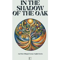 In the Shadow of the Oak And Other Bilingual German-English Stories von Pomme Bilingual