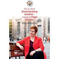 Dobrovolska, M: Wie du deine Deutschprüfung bestehst - und von Praxis Verlag