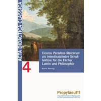 Ciceros Paradoxa Stoicorum als interdisziplinäre Schullektüre für die Fächer Latein und Philosophie von Propylaeum