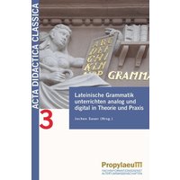 Lateinische Grammatik unterrichten analog und digital in Theorie und Praxis von Propylaeum