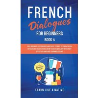 French Dialogues for Beginners Book 4 von Learn Like A Native