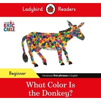 Ladybird Readers Beginner Level - Eric Carle - What Color Is The Donkey? (ELT Graded Reader) von Vermilion