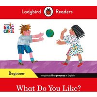 Ladybird Readers Beginner Level - Eric Carle - What Do You Like? (ELT Graded Reader) von Vermilion